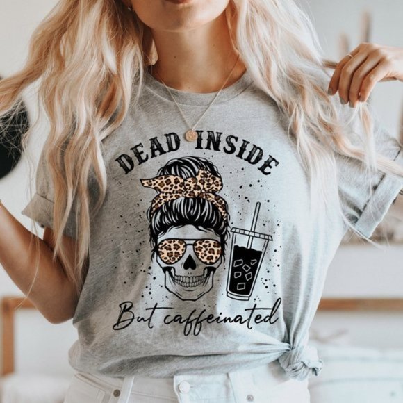 Tops - Dead Inside But Caffeinated T Shirt Funny Graphic T Shirt Holiday T Shirt- Grey